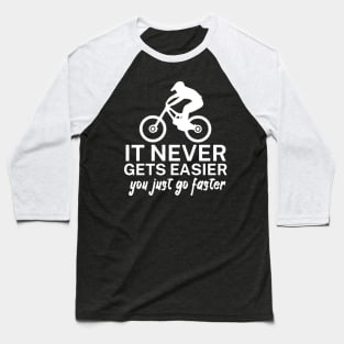 It never gets easier you just go faster Baseball T-Shirt